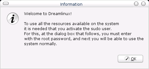 To use all the resources available on the system it is needed that you activate the sudo user. For this, at the dialog box that follows, you must enter with the root password, and next you will be able to use the system normally